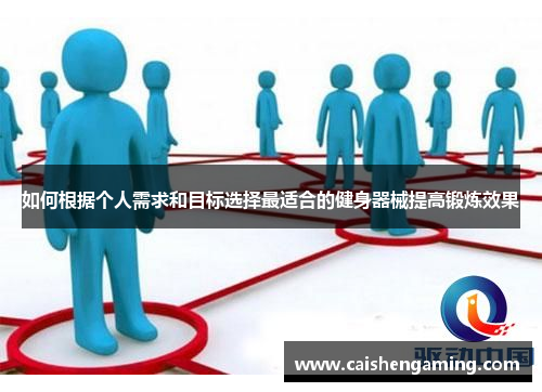 如何根据个人需求和目标选择最适合的健身器械提高锻炼效果